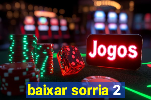 baixar sorria 2